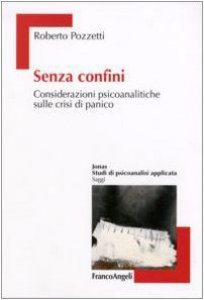 “Senza confini. Considerazioni psicoanalitiche sulle crisi di panico” di Roberto Pozzetti, Franco Angeli, 2007