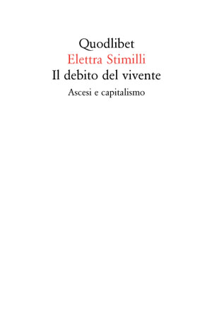 "Il debito del vivente. Ascesi e capitalismo" di Elettra Stimilli, Quodlibet, 2011